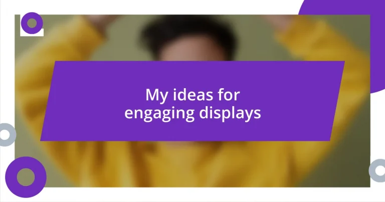 My ideas for engaging displays