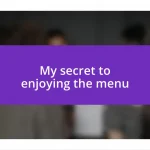 My secret to enjoying the menu