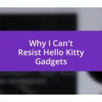 Why I Can’t Resist Hello Kitty Gadgets