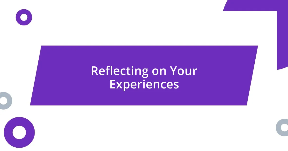 Reflecting on Your Experiences