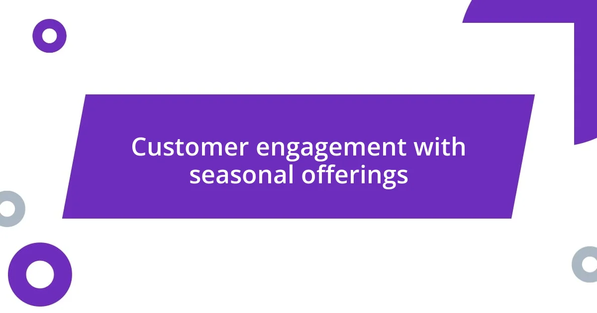 Customer engagement with seasonal offerings